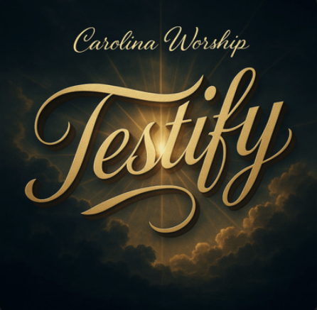 Carolina Worship Releases Debut Single “Testify” — A Global Call to Share the Good  News